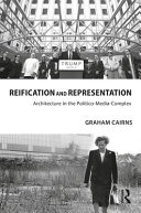 Reification and representation : architecture in the politico-media-complex /