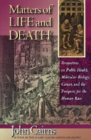 Matters of life and death : perspectives on public health, molecular biology, cancer, and the prospects for the human race /