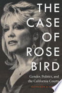 The case of Rose Bird : gender, politics, and the California courts /