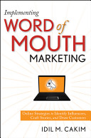 Implementing word of mouth marketing : online strategies to identify influencers, craft stories, and draw customers /