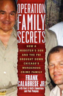 Operation family secrets : how a mobster's son and the FBI brought down Chicago's murderous crime family /