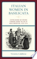 Italian women in Basilicata : staying behind but moving forward during the age of mass emigration, 1876-1914 /