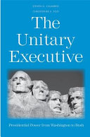 The unitary executive : presidential power from Washington to Bush /