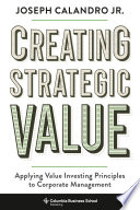Creating strategic value : applying value investing principles to corporate management /