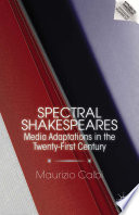 Spectral Shakespeares : media adaptations in the twenty-first century /