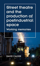 Street theatre and the production of postindustrial space : working memories /