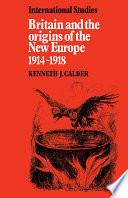 Britain and the origins of the new Europe, 1914-1918 /