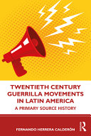 Twentieth century guerrilla movements in Latin America : a primary source history /