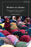 Women as imams : classical Islamic sources and modern debates on leading prayer /