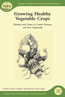 Growing healthy vegetable crops : working with nature to control diseases and pests organically /