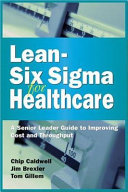 Lean-Six Sigma for healthcare : a senior leader guide to improving cost and throughput /