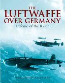 The Luftwaffe over Germany : defense of the Reich /