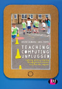 Teaching computing unplugged in primary schools : exploring primary computing through practical activities away from the computer /