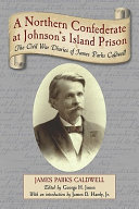 A northern Confederate at Johnson's Island Prison : the Civil War diaries of James Parks Caldwell /
