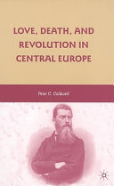 Love, death, and revolution in Central Europe : Ludwig Feuerbach, Moses Hess, Louise Dittmar, Richard Wagner /