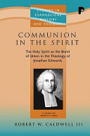 Communion in the spirit : the holy spirit as the bond of union in the theology of Jonathan Edwards /