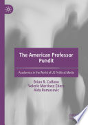 The American Professor Pundit : Academics in the World of US Political Media /