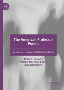 The American professor pundit : academics in the world of US political media /