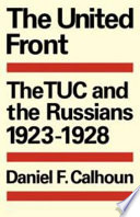 The United Front! : The TUC and the Russians, 1923-1928 /