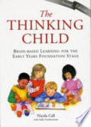 The thinking child : brain-based learning for the early years foundation stage /