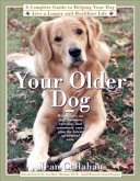 Your older dog : a complete guide to help your dog live a longer and healthier life /