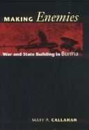 Making enemies : war and state building in Burma /