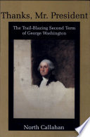 Thanks, Mr. President : the trail-blazing second term of George Washington /