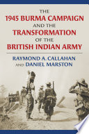 The 1945 Burma campaign and the transformation of the British Indian Army /