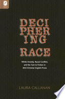 Deciphering race : white anxiety, racial conflict, and the turn to fiction in mid-Victorian English prose /