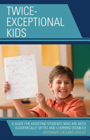 Twice-exceptional kids : a guide for assisting students who are both academically gifted and learning disabled /