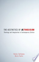The aesthetics of atheism : theology and imagination in contemporary culture /