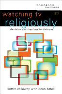 Watching TV religiously : television and theology in dialogue /