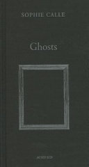 Ghosts / Sophie Calle ; translation: Sophie Calle, Charles Penwarden.