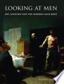 Looking at men : anatomy, masculinity, and the modern male body /