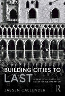 Building cities to last : a practical guide to sustainable urbanism /