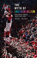 The myth of individualism : how social forces shape our lives /