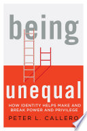 Being unequal : how identity helps make and break power and privilege /