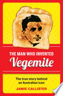 The man who invented Vegemite : the true story behind an Australian icon /