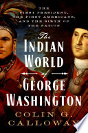 The Indian world of George Washington : the first President, the first Americans, and the birth of the nation /