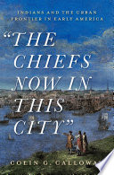 "The chiefs now in this city" : Indians and the urban frontier in early America /