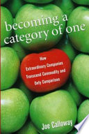 Becoming a category of one : how extraordinary companies transcend commodity and defy comparison /