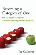 Becoming a category of one : how extraordinary companies transcend commodity and defy comparison /