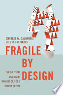 Fragile by design : the political origins of banking crises and scarce credit /