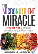 The micronutrient miracle : the 28-day plan to lose weight, increase your energy, and reverse disease /