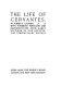 The life of Cervantes : with numerous portraits and reproductions from early editions of Don Quixote /