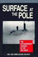 Surface at the Pole : the extraordinary voyages of the USS Skate /