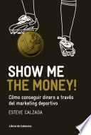 Show me the money! : Cómo conseguir dinero a través del marketing deportivo /