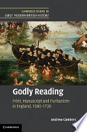 Godly reading : print, manuscript and Puritanism in England, 1580-1720 /