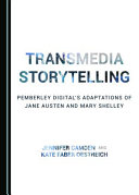 Transmedia storytelling : Pemberley Digital's adaptations of Jane Austen and Mary Shelley /
