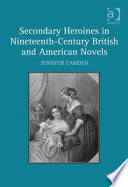 Secondary heroines in nineteenth-century British and American novels /